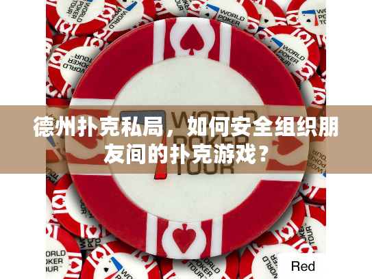 德州扑克私局，如何安全组织朋友间的扑克游戏？