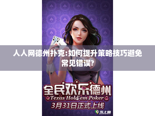 人人网德州扑克:如何提升策略技巧避免常见错误? 人人网德州扑克:如何提升策略技巧避免常见错误?
