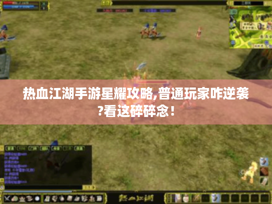 热血江湖手游星耀攻略,普通玩家咋逆袭?看这碎碎念! 热血江湖手游星耀攻略,普通玩家咋逆袭?看这碎碎念!