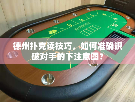 德州扑克读技巧,如何准确识破对手的下注意图? 德州扑克读技巧,如何准确识破对手的下注意图?