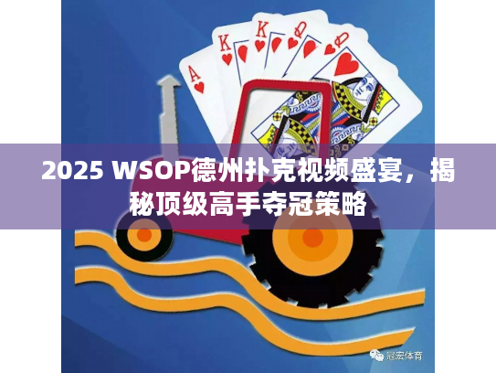 2025 WSOP德州扑克视频盛宴,揭秘顶级高手夺冠策略 2025 WSOP德州扑克视频盛宴,揭秘顶级高手夺冠策略