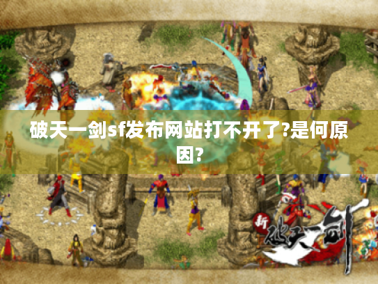 破天一剑sf发布网站打不开了?是何原因? 破天一剑sf发布网站打不开了?是何原因?