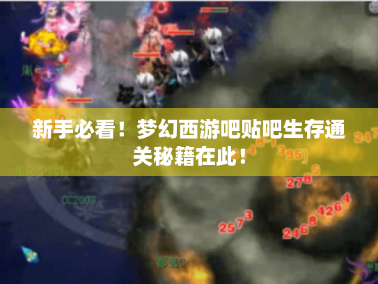 新手必看!梦幻西游吧贴吧生存通关秘籍在此! 新手必看!梦幻西游吧贴吧生存通关秘籍在此!