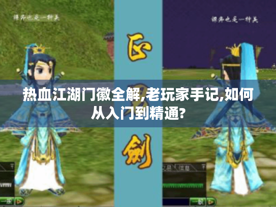 热血江湖门徽全解,老玩家手记,如何从入门到精通? 热血江湖门徽全解,老玩家手记,如何从入门到精通?