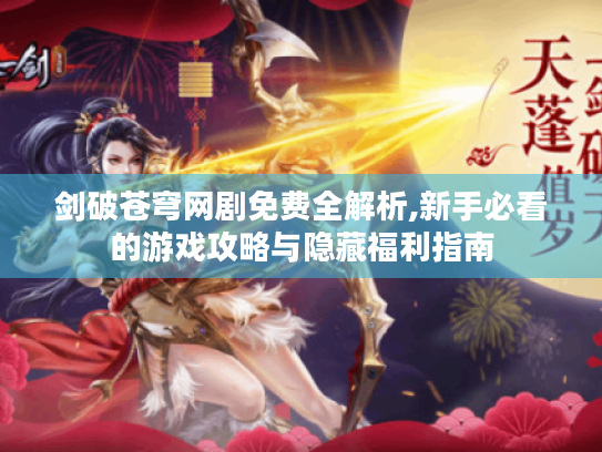 剑破苍穹网剧免费全解析,新手必看的游戏攻略与隐藏福利指南 剑破苍穹网剧免费全解析,新手必看的游戏攻略与隐藏福利指南