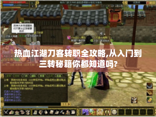 热血江湖刀客转职全攻略,从入门到三转秘籍你都知道吗? 热血江湖刀客转职全攻略,从入门到三转秘籍你都知道吗?