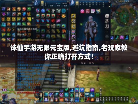 诛仙手游无限元宝版,避坑指南,老玩家教你正确打开方式! 诛仙手游无限元宝版,避坑指南,老玩家教你正确打开方式!