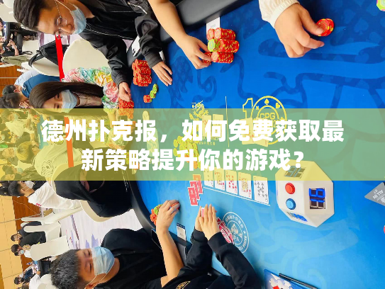 德州扑克报，如何免费获取最新策略提升你的游戏？