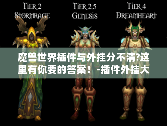 魔兽世界插件与外挂分不清?这里有你要的答案!-插件外挂大全 魔兽世界插件与外挂分不清?这里有你要的答案!-插件外挂大全