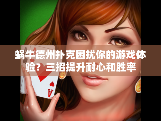 蜗牛德州扑克困扰你的游戏体验?三招提升耐心和胜率 蜗牛德州扑克困扰你的游戏体验?三招提升耐心和胜率