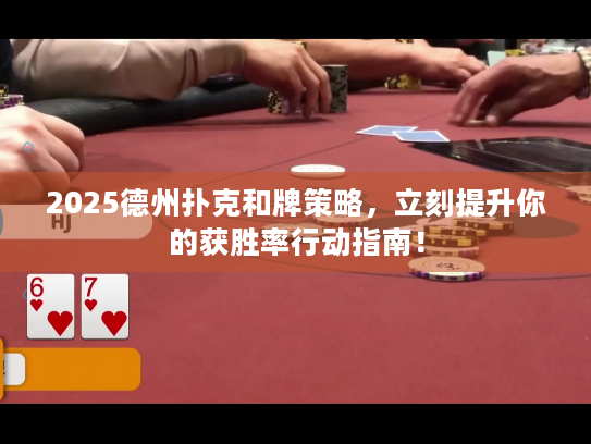 2025德州扑克和牌策略,立刻提升你的获胜率行动指南! 2025德州扑克和牌策略,立刻提升你的获胜率行动指南!