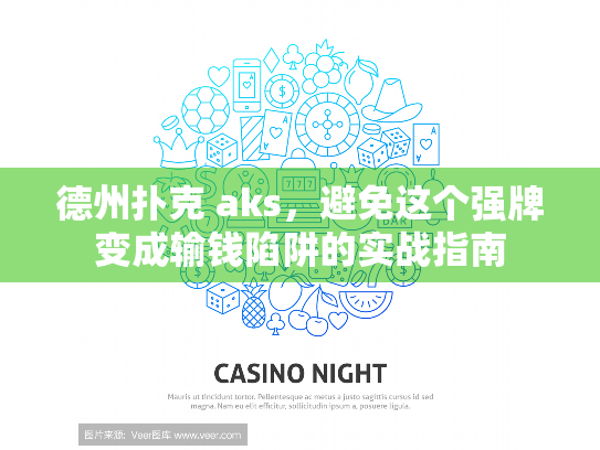 德州扑克 aks，避免这个强牌变成输钱陷阱的实战指南