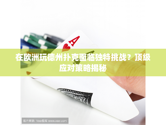 在欧洲玩德州扑克面临独特挑战?顶级应对策略揭秘 在欧洲玩德州扑克面临独特挑战?顶级应对策略揭秘
