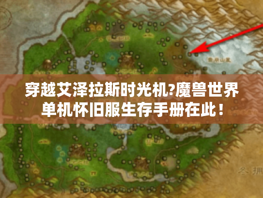 穿越艾泽拉斯时光机?魔兽世界单机怀旧服生存手册在此! 穿越艾泽拉斯时光机?魔兽世界单机怀旧服生存手册在此!