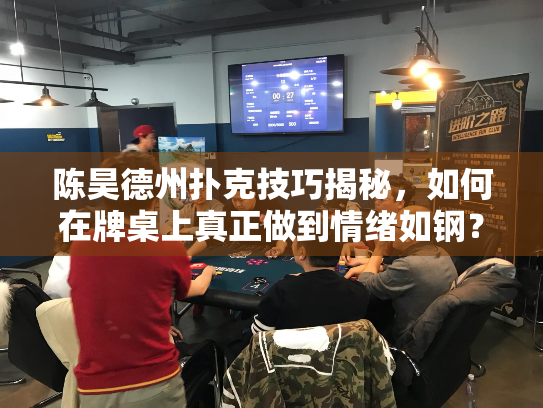 陈昊德州扑克技巧揭秘,如何在牌桌上真正做到情绪如钢? 陈昊德州扑克技巧揭秘,如何在牌桌上真正做到情绪如钢?