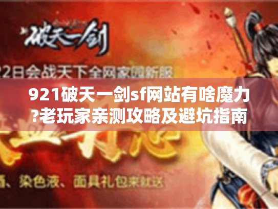 921破天一剑sf网站有啥魔力?老玩家亲测攻略及避坑指南 921破天一剑sf网站有啥魔力?老玩家亲测攻略及避坑指南