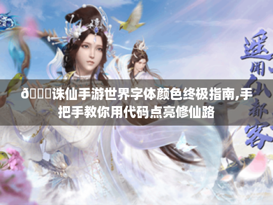 📖诛仙手游世界字体颜色终极指南,手把手教你用代码点亮修仙路 📖诛仙手游世界字体颜色终极指南,手把手教你用代码点亮修仙路