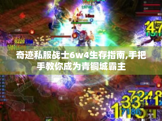 奇迹私服战士6w4生存指南,手把手教你成为青铜城霸主 奇迹私服战士6w4生存指南,手把手教你成为青铜城霸主