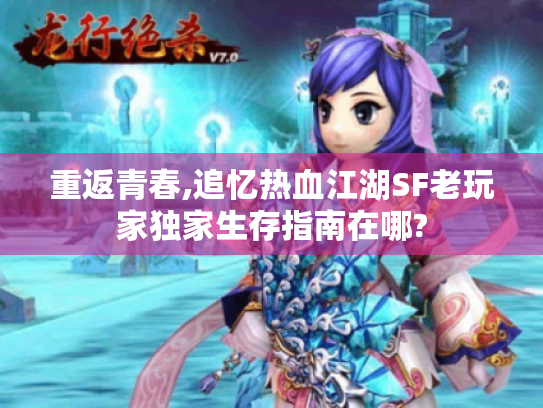 重返青春,追忆热血江湖SF老玩家独家生存指南在哪? 重返青春,追忆热血江湖SF老玩家独家生存指南在哪?