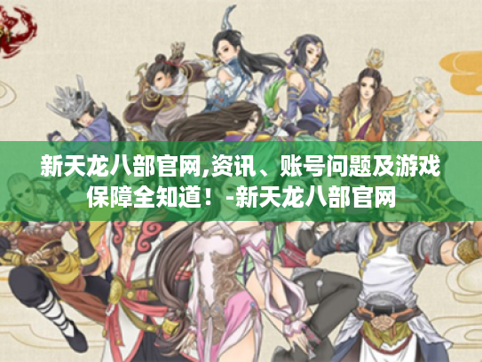新天龙八部官网,资讯、账号问题及游戏保障全知道!-新天龙八部官网 新天龙八部官网,资讯、账号问题及游戏保障全知道!-新天龙八部官网