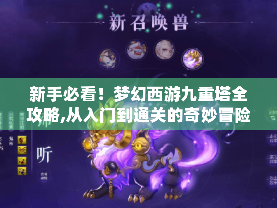 新手必看!梦幻西游九重塔全攻略,从入门到通关的奇妙冒险 新手必看!梦幻西游九重塔全攻略,从入门到通关的奇妙冒险