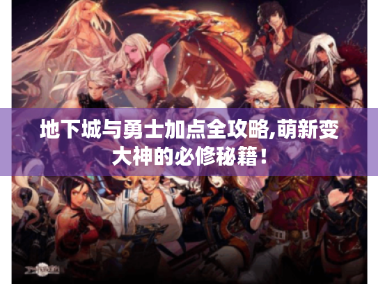 地下城与勇士加点全攻略,萌新变大神的必修秘籍！