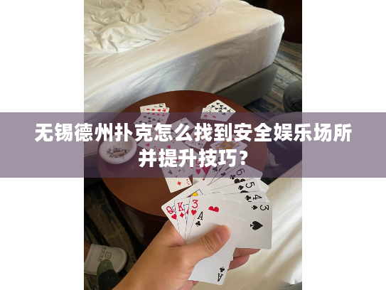 无锡德州扑克怎么找到安全娱乐场所并提升技巧? 无锡德州扑克怎么找到安全娱乐场所并提升技巧?