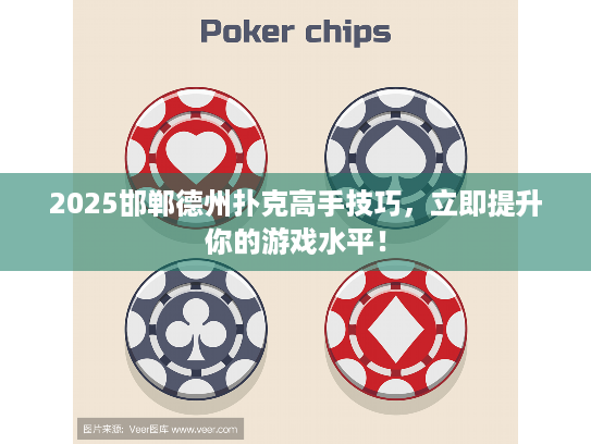 2025邯郸德州扑克高手技巧，立即提升你的游戏水平！