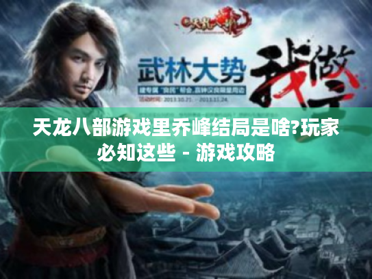 天龙八部游戏里乔峰结局是啥?玩家必知这些 - 游戏攻略 天龙八部游戏里乔峰结局是啥?玩家必知这些 - 游戏攻略