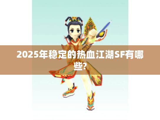 2025年稳定的热血江湖SF有哪些? 2025年稳定的热血江湖SF有哪些?