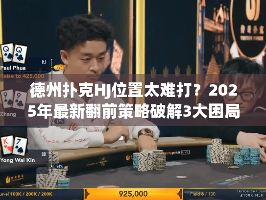 德州扑克HJ位置太难打?2025年最新翻前策略破解3大困局 德州扑克HJ位置太难打?2025年最新翻前策略破解3大困局