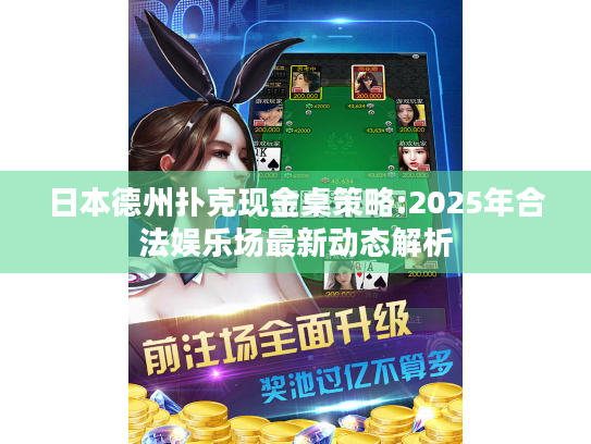 日本德州扑克现金桌策略:2025年合法娱乐场最新动态解析 日本德州扑克现金桌策略:2025年合法娱乐场最新动态解析