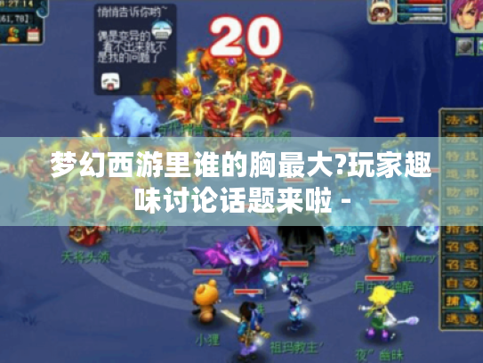 梦幻西游里谁的胸最大?玩家趣味讨论话题来啦 - 梦幻西游里谁的胸最大?玩家趣味讨论话题来啦 -