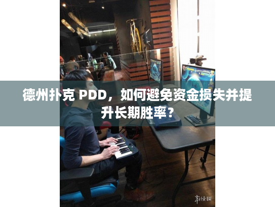 德州扑克 PDD,如何避免资金损失并提升长期胜率? 德州扑克 PDD,如何避免资金损失并提升长期胜率?