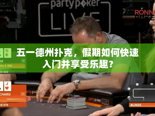 五一德州扑克,假期如何快速入门并享受乐趣? 五一德州扑克,假期如何快速入门并享受乐趣?
