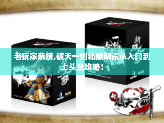 老玩家亲授,破天一剑私服架设从入门到上头全攻略! 老玩家亲授,破天一剑私服架设从入门到上头全攻略!