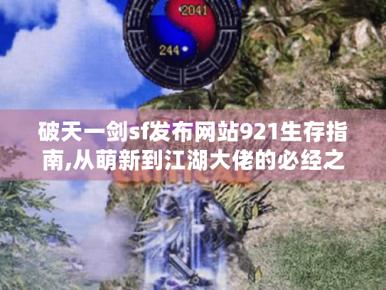 破天一剑sf发布网站921生存指南,从萌新到江湖大佬的必经之路 破天一剑sf发布网站921生存指南,从萌新到江湖大佬的必经之路