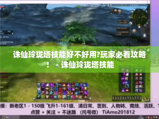 诛仙玲珑塔技能好不好用?玩家必看攻略! - 诛仙玲珑塔技能 诛仙玲珑塔技能好不好用?玩家必看攻略! - 诛仙玲珑塔技能