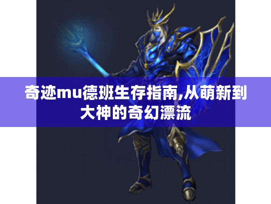 奇迹mu德班生存指南,从萌新到大神的奇幻漂流 奇迹mu德班生存指南,从萌新到大神的奇幻漂流