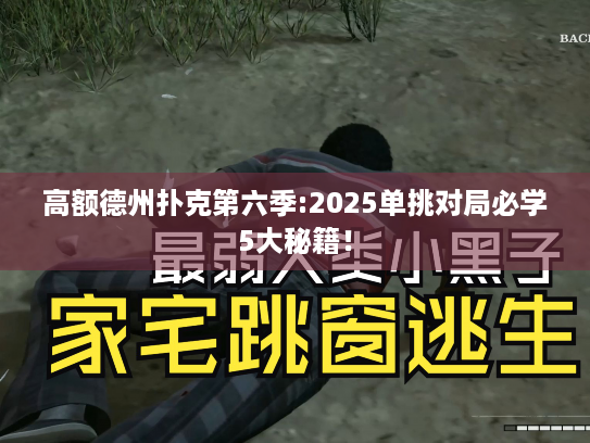 高额德州扑克第六季:2025单挑对局必学5大秘籍! 高额德州扑克第六季:2025单挑对局必学5大秘籍!