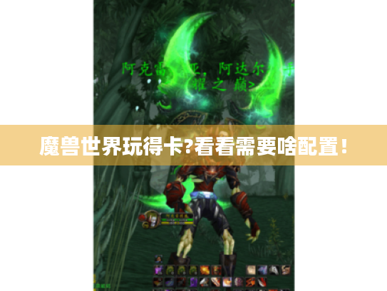魔兽世界玩得卡?看看需要啥配置! 魔兽世界玩得卡?看看需要啥配置!