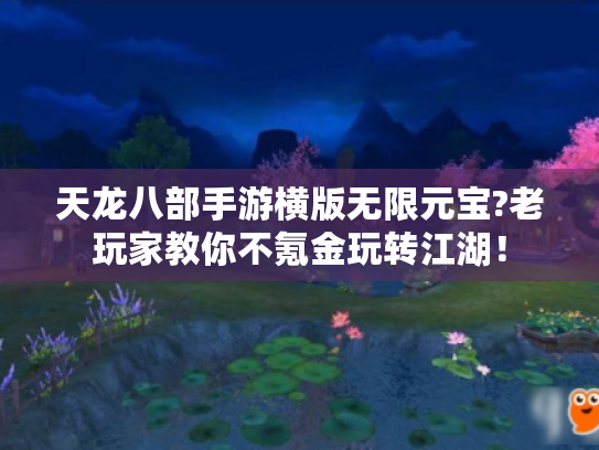 天龙八部手游横版无限元宝?老玩家教你不氪金玩转江湖! 天龙八部手游横版无限元宝?老玩家教你不氪金玩转江湖!