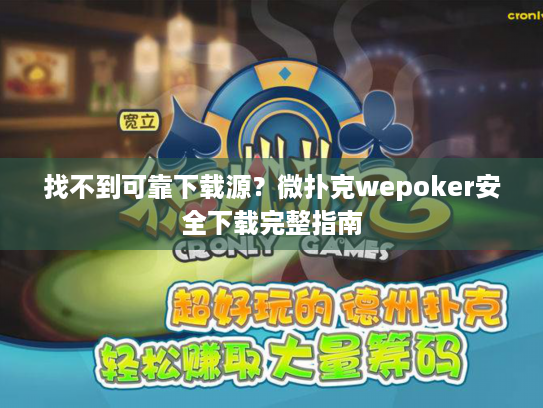 找不到可靠下载源?微扑克wepoker安全下载完整指南 找不到可靠下载源?微扑克wepoker安全下载完整指南