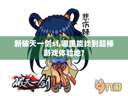 新破天一剑sf,哪里能找到超棒游戏体验地? 新破天一剑sf,哪里能找到超棒游戏体验地?