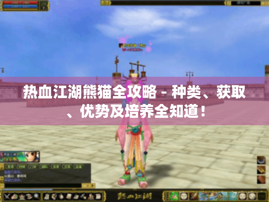 热血江湖熊猫全攻略 - 种类、获取、优势及培养全知道! 热血江湖熊猫全攻略 - 种类、获取、优势及培养全知道!