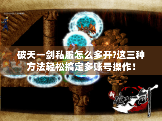 破天一剑私服怎么多开?这三种方法轻松搞定多账号操作! 破天一剑私服怎么多开?这三种方法轻松搞定多账号操作!