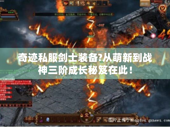 奇迹私服剑士装备?从萌新到战神三阶成长秘笈在此! 奇迹私服剑士装备?从萌新到战神三阶成长秘笈在此!