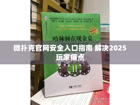 微扑克官网安全入口指南 解决2025玩家痛点 微扑克官网安全入口指南 解决2025玩家痛点
