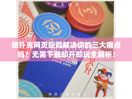 微扑克网页版能解决你的三大痛点吗?无需下载即开即玩全解析! 微扑克网页版能解决你的三大痛点吗?无需下载即开即玩全解析!