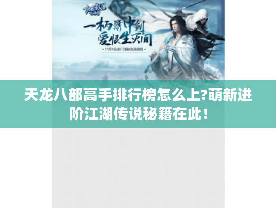 天龙八部高手排行榜怎么上?萌新进阶江湖传说秘籍在此! 天龙八部高手排行榜怎么上?萌新进阶江湖传说秘籍在此!